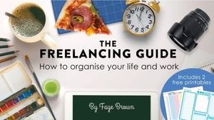 The Freelancing Guide How to Organize Your Work and Life